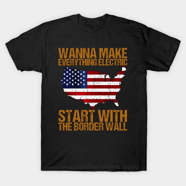 Wanna Make Everything Electric Start With The Border Wall T-Shirt by Benzii-shop 